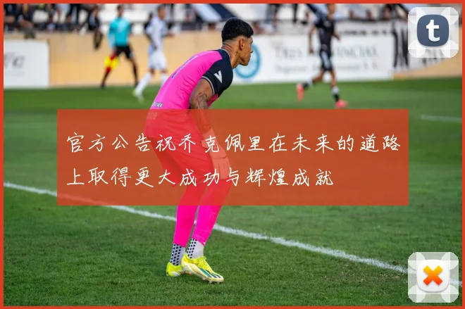 官方公告祝乔克佩里在未来的道路上取得更大成功与辉煌成就