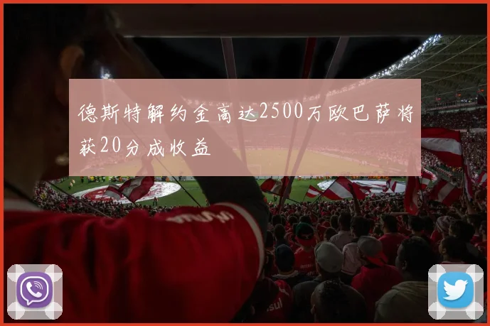 德斯特解约金高达2500万欧巴萨将获20分成收益
