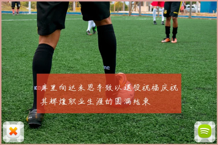库里向达米恩李致以退役祝福庆祝其辉煌职业生涯的圆满结束