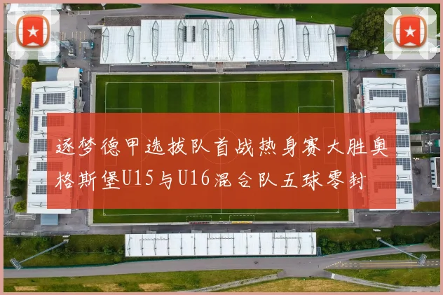 逐梦德甲选拔队首战热身赛大胜奥格斯堡U15与U16混合队五球零封